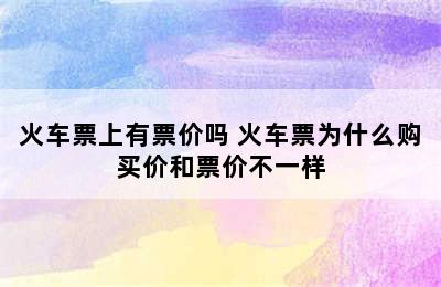 火车票上有票价吗 火车票为什么购买价和票价不一样